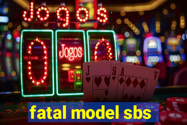 fatal model sbs